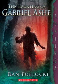 Title: The Haunting of Gabriel Ashe, Author: Dan Poblocki