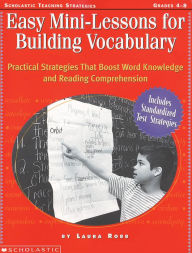Title: Easy Mini-Lessons for Building Vocabulary: Practical Strategies That Boost Word Knowledge and Reading Comprehension, Author: Laura Robb