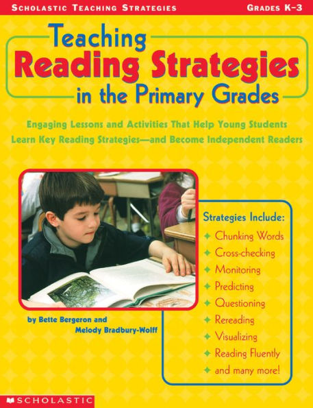 Teaching Reading Strategies in the Primary Grades: Engaging Lessons and Activities That Help Young Students Learn Key Reading Strategies--and Become Independent Readers
