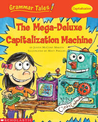Title: Grammar Tales: The Mega-Deluxe Capitalization Machine, Author: Justin McCory Martin