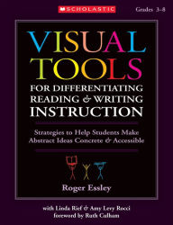 Title: Visual Tools for Differentiating Reading & Writing Instruction: Strategies to Help Students Make Abstract Ideas Concrete & Accessible, Author: Linda Rief