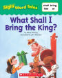 Sight Word Tales: What Shall I Bring the King?