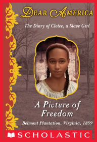 Title: A Picture of Freedom: The Diary of Clotee, a Slave Girl, Belmont Plantation, Virginia, 1859 (Dear America Series), Author: Patricia C. McKissack