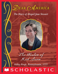 Title: The Winter of Red Snow: The Diary of Abigail Jane Stewart, Valley Forge, Pennsylvania, 1777 (Dear America Series), Author: Kristiana Gregory
