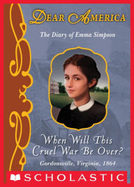 Title: When Will This Cruel War Be Over?: The Diary of Emma Simpson, Gordonsville, Virginia, 1864 (Dear America Series), Author: Barry Denenberg