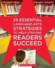 Title: 25 Essential Language Arts Strategies to Help Striving Readers Succeed, Author: Michael F. Opitz