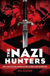 Title: The Nazi Hunters: How a Team of Spies and Survivors Captured the World's Most Notorious Nazi, Author: Neal Bascomb