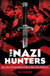 Title: The Nazi Hunters: How a Team of Spies and Survivors Captured the World's Most Notorious Nazi, Author: Neal Bascomb