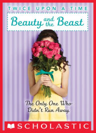 Title: Beauty and the Beast, the Only One Who Didn't Run Away (Twice Upon a Time Series #3), Author: Wendy Mass
