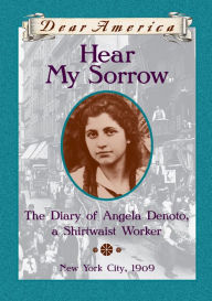 Title: Hear My Sorrow: The Diary of Angela Denoto, a Shirtwaist Worker, New York City, 1909 (Dear America Series), Author: Deborah Hopkinson