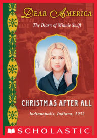 Title: Christmas after All: The Diary of Minnie Swift, Indianapolis, Indiana, 1932 (Dear America Series), Author: Kathryn Lasky