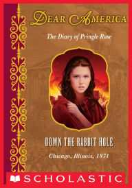 Title: Down the Rabbit Hole: The Diary of Pringle Rose, Chicago, Illinois, 1871 (Dear America Series), Author: Susan Campbell Bartoletti