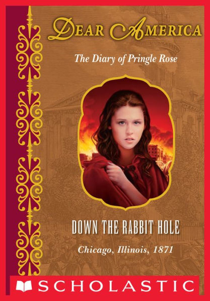Down the Rabbit Hole: The Diary of Pringle Rose, Chicago, Illinois, 1871 (Dear America Series)