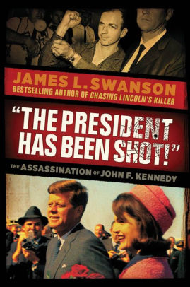 The President Has Been Shot The Assassination Of John F Kennedy By James L Swanson Hardcover Barnes Noble