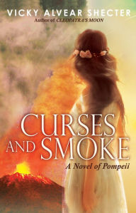 Title: Curses and Smoke: A Novel of Pompeii, Author: Vicky Alvear Shecter
