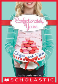 Title: Sugar and Spice (Confectionately Yours #3), Author: Lisa Papademetriou