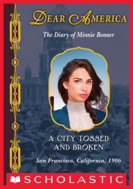 A City Tossed and Broken: The Diary of Minnie Bonner, San Francisco, California, 1906 (Dear America Series)