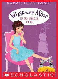 Title: If the Shoe Fits (Whatever After Series #2), Author: Sarah Mlynowski