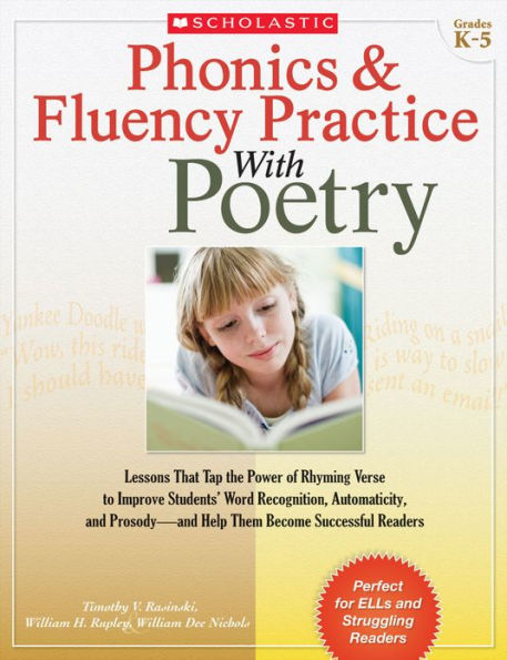 Phonics & Fluency Practice With Poetry: Lessons That Tap the Power of Rhyming Verse to Improve Students' Word Recognition, Automaticity, and Prosody--and Help Them Become Successful Readers