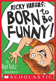 Title: Born to Be Funny! (Ricky Vargas Series #2), Author: Alan Katz