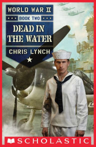 Title: Dead in the Water (World War II Series #2), Author: Chris Lynch