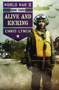 Title: Alive and Kicking (World War II, Book 3), Author: Chris Lynch