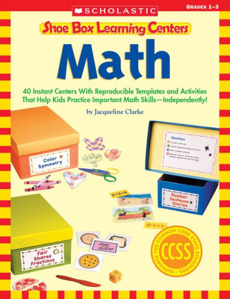 Shoe Box Learning Centers: Math: 40 Instant Centers With Reproducible Templates and Activities That Help Kids Practice Important Math Skills--Independently!