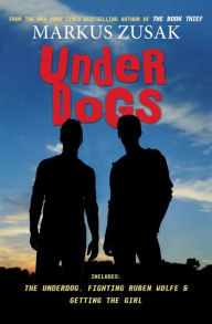 Title: Underdogs (The Underdog/ Fighting Ruben Wolfe/ Getting the Girl), Author: Markus Zusak