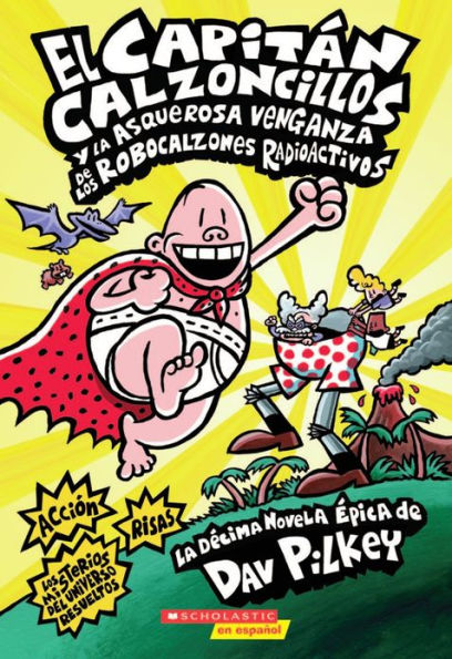 El Capitán Calzoncillos y la asquerosa venganza de los robocalzones radioactivos (Captain Underpants #10): (Spanish language edition of Captain Underpants and the Revolting Revenge of the Radioactive Robo-Boxers)