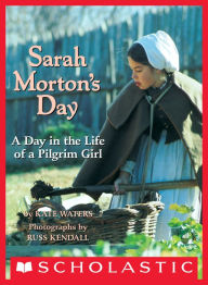 Title: Sarah Morton's Day: A Day in the Life of a Pilgrim Girl, Author: Kate Waters