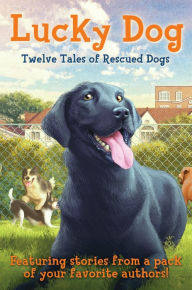 Title: Lucky Dog: Twelve Tales of Rescued Dogs, Author: Various