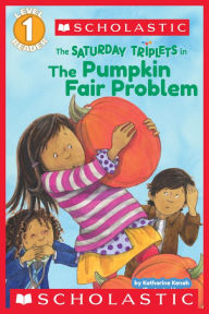 Title: The Saturday Triplets in: The Pumpkin Fair Problem (Scholastic Reader, Level 1), Author: Katharine Kenah