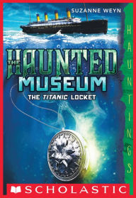 Title: The Haunted Museum #1: The Titanic Locket, Author: Suzanne Weyn