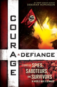 Title: Courage & Defiance: Stories of Spies, Saboteurs, and Survivors in World War II Denmark, Author: Deborah Hopkinson