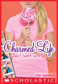 Title: Libby's Sweet Surprise (Charmed Life Series #3), Author: Lisa Schroeder