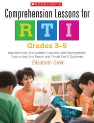 Title: Comprehension Lessons for RTI: Grades 3-5: Assessments, Intervention Lessons, and Management Tips to Help You Reach and Teach Tier 2 Students, Author: Elizabeth Stein