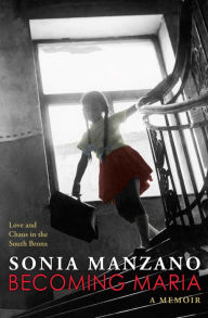 Title: Becoming Maria: Love and Chaos in the South Bronx, Author: Sonia Manzano