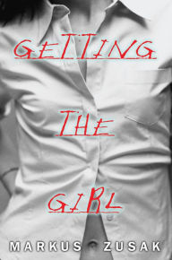Title: Getting the Girl (Wolfe Brothers Trilogy Series #3), Author: Markus Zusak
