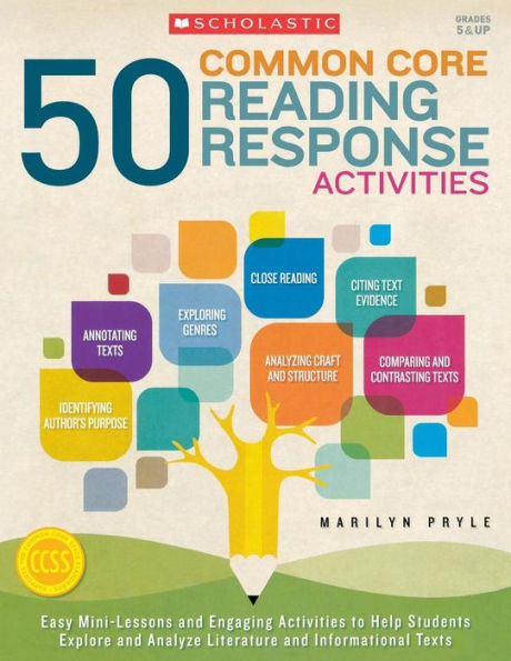 50 Common Core Reading Response Activities: Easy Mini-Lessons and Engaging Activities to Help Students Explore and Analyze Literature and Informational Texts