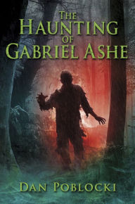 Title: The Haunting of Gabriel Ashe, Author: Dan Poblocki