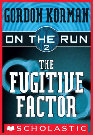 Title: The Fugitive Factor (On the Run Series #2), Author: Gordon Korman