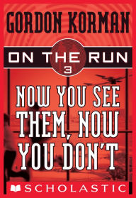 Title: Now You See Them, Now You Don't (On the Run Series #3), Author: Gordon Korman