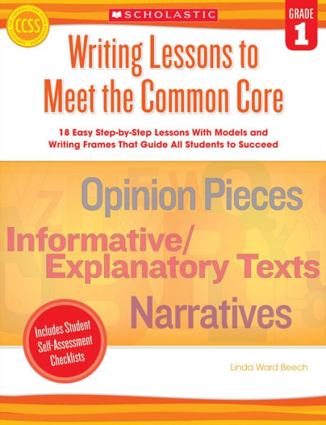 Writing Lessons To Meet the Common Core: Grade 1: 18 Easy Step-by-Step Lessons With Models and Writing Frames That Guide All Students to Succeed