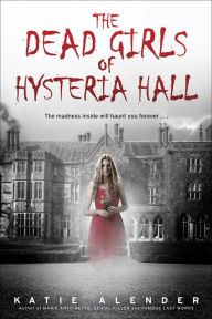 Title: The Dead Girls of Hysteria Hall, Author: Katie Alender