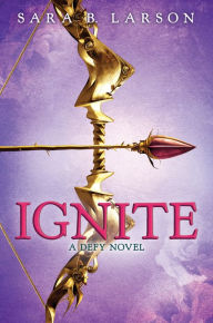 Title: Ignite (Defy Series #2), Author: Sara B. Larson