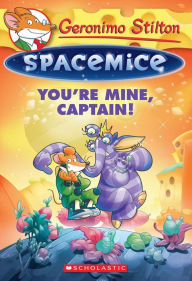 Title: You're Mine, Captain! (Geronimo Stilton: Spacemice Series #2), Author: Geronimo Stilton