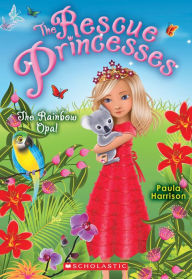 Title: The Rainbow Opal (Rescue Princesses Series #11), Author: Paula Harrison