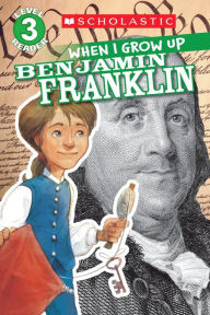 Title: Scholastic Reader Level 3: When I Grow Up: Benjamin Franklin, Author: Annmarie Anderson