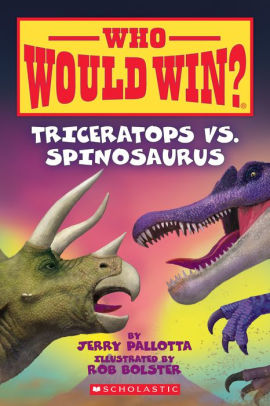 Triceratops Vs Spinosaurus Who Would Win By Jerry Pallotta Rob Bolster Paperback Barnes Noble