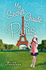 Title: My Secret Guide to Paris, Author: Lisa Schroeder